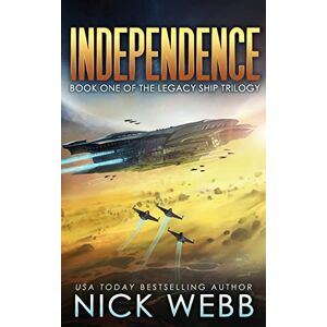 Webb, Nick Independence: Book One of the Legacy Ship Trilogy: Volume 1 (The Legacy Fleet) Webb, Nick Independence: Book One of the Legacy Ship Trilogy: Volume 1 (The Legacy Fleet)