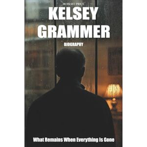 PRICE, ROBERT Kelsey Grammer Biography: What Remains When Everything Is Gone PRICE, ROBERT Kelsey Grammer Biography: What Remains When Everything Is Gone