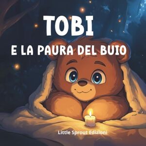 Edizioni, Little Sprout Tobi e la paura del buio: dolce favola illustrata per bambini. la storia di un orsetto coraggioso, una foresta magica e un'amicizia speciale. Edizioni, Little Sprout Tobi e la paura del buio: dolce favola illustrata per bambini. la storia di un orsetto coraggioso, una foresta magica e un'amicizia speciale.