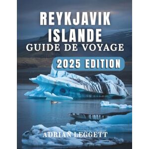 LEGGETT, ADRIAN REYKJAVIKGUIDE DE VOYAGE ISLANDE ÉDITION 2025: Un guide simple de la culture, de la cuisine, des sources chaudes, des aventures et au-delà de Reykjavik LEGGETT, ADRIAN REYKJAVIKGUIDE DE VOYAGE ISLANDE ÉDITION 2025: Un guide simple de la culture, de la cuisine, des sources chaudes, des aventures et au-delà de Reykjavik