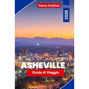 Ordóñez, Salma Asheville Guida di viaggio 2026: Esplora le viste delle montagne Blue Ridge, i distretti artistici, i birrifici locali, le avventure all'aperto e consigli pratici per il tuo viaggio in North Carolina Ordóñez, Salma Asheville Guida di viaggio 2026: Esplora le viste delle montagne Blue Ridge, i distretti artistici, i birrifici locali, le avventure all'aperto e consigli pratici per il tuo viaggio in North Carolina