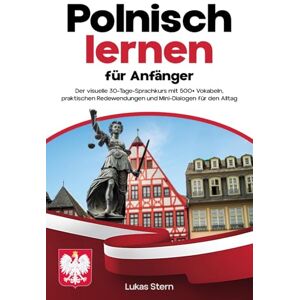 Stern, Lukas Polnisch Lernen für Anfänger: Der visuelle 30-Tage-Sprachkurs mit 500+ Vokabeln, praktischen Redewendungen und Mini-Dialogen für den Alltag: 1 (Polnisch A1 Anfänger Buch) Stern, Lukas Polnisch Lernen für Anfänger: Der visuelle 30-Tage-Sprachkurs mit 500+ Vokabeln, praktischen Redewendungen und Mini-Dialogen für den Alltag: 1 (Polnisch A1 Anfänger Buch)