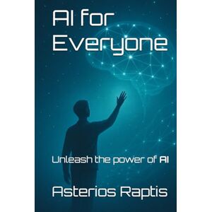 Raptis, Asterios AI for Everyone: Crafting Prompts Without Coding Skills: The world of artificial intelligence (AI) is no longer reserved for tech enthusiasts and developers Raptis, Asterios AI for Everyone: Crafting Prompts Without Coding Skills: The world of artificial intelligence (AI) is no longer reserved for tech enthusiasts and developers