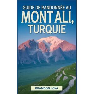 Loya, Brandon Guide de randonnée au Mont Ali, Turquie: Un livre complet explorant la nature pour une expérience de randonnée mémorable. Loya, Brandon Guide de randonnée au Mont Ali, Turquie: Un livre complet explorant la nature pour une expérience de randonnée mémorable.