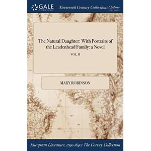 Robinson The Natural Daughter: With Portraits of the Leadenhead Family: a Novel; VOL. II Robinson The Natural Daughter: With Portraits of the Leadenhead Family: a Novel; VOL. II