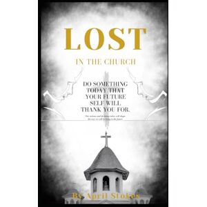 Stokes, April Moore Lost In The Church: Escaping Religious Control and Finding your way to True Freedom in Christ” Stokes, April Moore Lost In The Church: Escaping Religious Control and Finding your way to True Freedom in Christ”