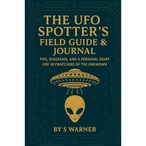 Warner, Mr Steven B The UFO Spotter's Field Guide & Journal: Easy-to-use Guide to Identify, Understand & Recoding UFOs/UAP. UAP History, Shape guides. Tips for Basic ... around the World, Personal Experience, etc Warner, Mr Steven B The UFO Spotter's Field Guide & Journal: Easy-to-use Guide to Identify, Understand & Recoding UFOs/UAP. UAP History, Shape guides. Tips for Basic ... around the World, Personal Experience, etc