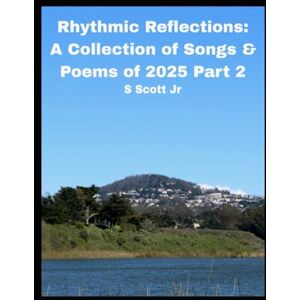 Scott Rhythmic Reflections: A Collection of Songs & Poems of 2025 Part 2 (Hip Hop Series) Scott Rhythmic Reflections: A Collection of Songs & Poems of 2025 Part 2 (Hip Hop Series)