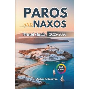 Donovan, Archer R. PAROS AND NAXOS TRAVEL GUIDE 2025 2026: Experience Greece’s Cyclades Through Stunning Beaches, Ancient Historical Sites, Island Hopping Adventures, ... Maps. (Full Color Prints Travel Guides) Donovan, Archer R. PAROS AND NAXOS TRAVEL GUIDE 2025 2026: Experience Greece’s Cyclades Through Stunning Beaches, Ancient Historical Sites, Island Hopping Adventures, ... Maps. (Full Color Prints Travel Guides)