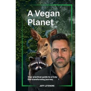 Letendre, Mr Jeff A Vegan Planet: Your guide to a life transforming journey. Letendre, Mr Jeff A Vegan Planet: Your guide to a life transforming journey.