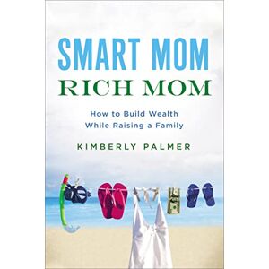 Palmer, Kimberly Smart Mom, Rich Mom: How to Build Wealth While Raising a Family Palmer, Kimberly Smart Mom, Rich Mom: How to Build Wealth While Raising a Family