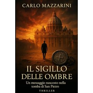 MAZZARINI, CARLO Il Sigillo delle Ombre: Un messaggio nascosto nella tomba di San Pietro: 1 (God’s Agent) MAZZARINI, CARLO Il Sigillo delle Ombre: Un messaggio nascosto nella tomba di San Pietro: 1 (God’s Agent)