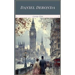 Eliot, George Daniel Deronda: A Classic Victorian Drama, Unabridged Edition Eliot, George Daniel Deronda: A Classic Victorian Drama, Unabridged Edition