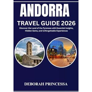 PRINCESSA, DEBORAH ANDORRA TRAVEL GUIDE 2026 (FULL COLOR): Discover the Land of the Pyrenees with Essential Insights, Hidden Gems, and Unforgettable Experiences PRINCESSA, DEBORAH ANDORRA TRAVEL GUIDE 2026 (FULL COLOR): Discover the Land of the Pyrenees with Essential Insights, Hidden Gems, and Unforgettable Experiences