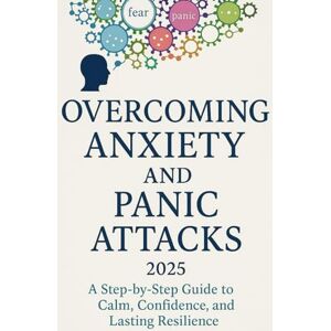 WHITMAN, GRACE OVERCOMING ANXIETY AND PANIC ATTACKS: A Step-by-Step Guide to Calm, Confidence, and Lasting Resilience WHITMAN, GRACE OVERCOMING ANXIETY AND PANIC ATTACKS: A Step-by-Step Guide to Calm, Confidence, and Lasting Resilience