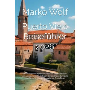 Wolf, Marko Puerto Viejo Reiseführer 2026: Erschwingliches Karibikparadies: Die besten Strände, das aufregendste Nachtleben, die schönsten Surfspots und Tipps für digitale Nomaden an Costa Ricas Südküste Wolf, Marko Puerto Viejo Reiseführer 2026: Erschwingliches Karibikparadies: Die besten Strände, das aufregendste Nachtleben, die schönsten Surfspots und Tipps für digitale Nomaden an Costa Ricas Südküste