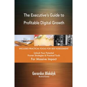 Gerardus Blokdyk - The Art of Service The Executive’s Guide to Profitable Digital Growth Gerardus Blokdyk - The Art of Service The Executive’s Guide to Profitable Digital Growth