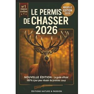 Nature Passion, Éditions Le Permis de Chasser 2026 — Nouvelle Édition !: Le guide officiel 2026 100 % à jour : programme complet, questions officielles, exercices ... des formateurs pour réussir du premier coup ! Nature Passion, Éditions Le Permis de Chasser 2026 — Nouvelle Édition !: Le guide officiel 2026 100 % à jour : programme complet, questions officielles, exercices ... des formateurs pour réussir du premier coup !
