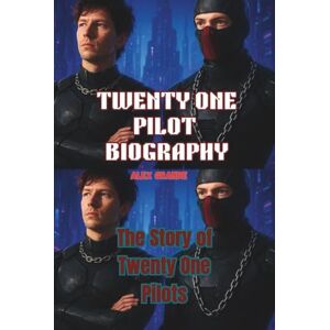 GRANDE, ALEX TWENTY ONE PILOT BIOGRAPHY: The Story of Twenty One Pilots GRANDE, ALEX TWENTY ONE PILOT BIOGRAPHY: The Story of Twenty One Pilots
