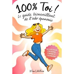 Letellier, Mia 100 % Toi ! Le guide bienveillant de l’ado épanouie: Pour développer ta confiance et gérer tes émotions, tes potes, le stress et tout le reste Livre pour filles de 12 à 17 ans Letellier, Mia 100 % Toi ! Le guide bienveillant de l’ado épanouie: Pour développer ta confiance et gérer tes émotions, tes potes, le stress et tout le reste Livre pour filles de 12 à 17 ans