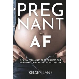 Lane, Kelsey Pregnant AF: A Funny Pregnancy Book for First Time Moms Who Thought This Would Be Cute Lane, Kelsey Pregnant AF: A Funny Pregnancy Book for First Time Moms Who Thought This Would Be Cute
