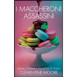 Moore, Clementine I Macaron Assassini: Mistero Accogliente (I Misteri Accoglienti di Ginger Burnet) Moore, Clementine I Macaron Assassini: Mistero Accogliente (I Misteri Accoglienti di Ginger Burnet)