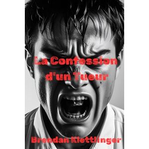 Brendan Klettlinger La Confession d'un Tueur: roman policier Brendan Klettlinger La Confession d'un Tueur: roman policier