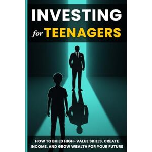 SIVA GANESH, MUGADA Investing for Teenagers: How to Build High-Value Skills, Create Income, and Grow Wealth for Your Future SIVA GANESH, MUGADA Investing for Teenagers: How to Build High-Value Skills, Create Income, and Grow Wealth for Your Future