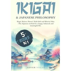 Nolan, Javier Ikigai & Japanese Philosophy: Ikigai, Kaizen, Hansei, Wabi-Sabi and Shinrin-Yoku – The Japanese Method for a Happy, Balanced, and Meaningful Life Nolan, Javier Ikigai & Japanese Philosophy: Ikigai, Kaizen, Hansei, Wabi-Sabi and Shinrin-Yoku – The Japanese Method for a Happy, Balanced, and Meaningful Life