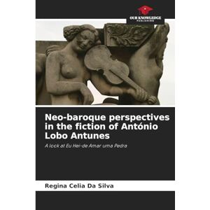 Silva Neo-baroque perspectives in the fiction of António Lobo Antunes: A look at Eu Hei-de Amar uma Pedra Silva Neo-baroque perspectives in the fiction of António Lobo Antunes: A look at Eu Hei-de Amar uma Pedra