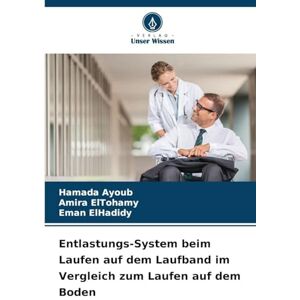 Ayoub, Hamada Entlastungs-System beim Laufen auf dem Laufband im Vergleich zum Laufen auf dem Boden Ayoub, Hamada Entlastungs-System beim Laufen auf dem Laufband im Vergleich zum Laufen auf dem Boden