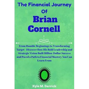 Darrick, Kyle M. The Financial Journey of Brian Cornell: From Humble Beginnings to Transforming Target Discover How His Bold Leadership and Strategic Vision Built ... Path to Financial Mastery You Can Learn From Darrick, Kyle M. The Financial Journey of Brian Cornell: From Humble Beginnings to Transforming Target Discover How His Bold Leadership and Strategic Vision Built ... Path to Financial Mastery You Can Learn From