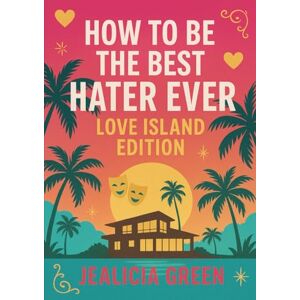 Green, Jealicia How to Be the Best Hater Ever: The Love Island Edition: A Comprehensive Guide to Hater Recovery and Bias Interruption Green, Jealicia How to Be the Best Hater Ever: The Love Island Edition: A Comprehensive Guide to Hater Recovery and Bias Interruption