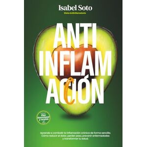 Soto, Isabel AntiinflamAcción. Dieta Antiinflamatoria: Aprende a combatir la inflamación crónica de forma sencilla. Cómo reducir el dolor, perder peso, prevenir ... tu salud. (Alimentación inteligente) Soto, Isabel AntiinflamAcción. Dieta Antiinflamatoria: Aprende a combatir la inflamación crónica de forma sencilla. Cómo reducir el dolor, perder peso, prevenir ... tu salud. (Alimentación inteligente)