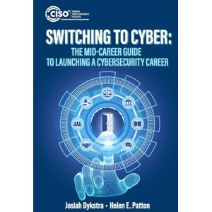 Dykstra, Josiah Switching to Cyber: The Mid-Career Guide to Launching a Cybersecurity Career Dykstra, Josiah Switching to Cyber: The Mid-Career Guide to Launching a Cybersecurity Career