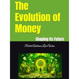 Anderson Love Wins, Robert The Evolution of Money: Shaping Its Future (Be The Change: Empowering Global Transformation) Anderson Love Wins, Robert The Evolution of Money: Shaping Its Future (Be The Change: Empowering Global Transformation)