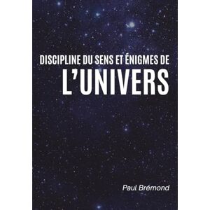 Brémond, Paul DISCIPLINE DU SENS ET ÉNIGMES DE L’UNIVERS Brémond, Paul DISCIPLINE DU SENS ET ÉNIGMES DE L’UNIVERS