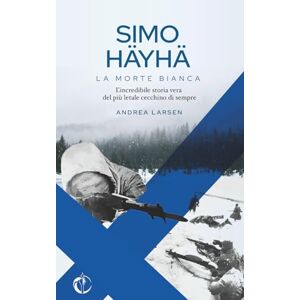 Larsen, Andrea Simo Häyhä, La Morte Bianca: L’incredibile storia vera del più letale cecchino di sempre Larsen, Andrea Simo Häyhä, La Morte Bianca: L’incredibile storia vera del più letale cecchino di sempre
