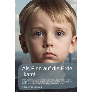 Braun Als Finn auf die Erde kam!: Finn ist kein gewöhnliches Kind. Von Geburt an trägt er das volle Bewusstsein seiner Existenz in sich, erinnert sich an alles, versteht alles… Braun Als Finn auf die Erde kam!: Finn ist kein gewöhnliches Kind. Von Geburt an trägt er das volle Bewusstsein seiner Existenz in sich, erinnert sich an alles, versteht alles…