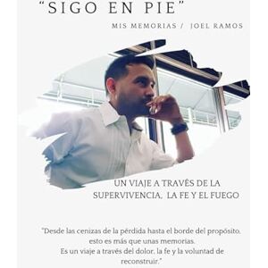 RAMOS, K. JOEL SIGO EN PIE: Un viaje a través de la supervivencia, la fe y el fuego RAMOS, K. JOEL SIGO EN PIE: Un viaje a través de la supervivencia, la fe y el fuego