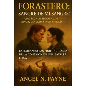 Payne, Angel N. Forastero: Sangre de mi sangre: una saga atemporal de amor, lealtad y humanidad: Explorando las profundidades de la conexión en una batalla épica Payne, Angel N. Forastero: Sangre de mi sangre: una saga atemporal de amor, lealtad y humanidad: Explorando las profundidades de la conexión en una batalla épica