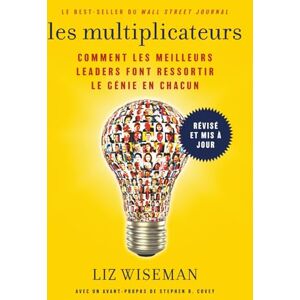 Wiseman, Liz Les Multiplicateurs: Comment les meilleurs leaders font ressortir le génie en chacun (Qualités de meneur; Styles de Management; Développement Personnel) Wiseman, Liz Les Multiplicateurs: Comment les meilleurs leaders font ressortir le génie en chacun (Qualités de meneur; Styles de Management; Développement Personnel)