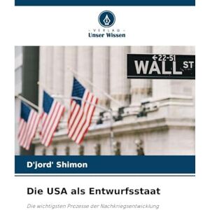 Shimon, D'Jord' Die USA als Entwurfsstaat: Die wichtigsten Prozesse der Nachkriegsentwicklung Shimon, D'Jord' Die USA als Entwurfsstaat: Die wichtigsten Prozesse der Nachkriegsentwicklung