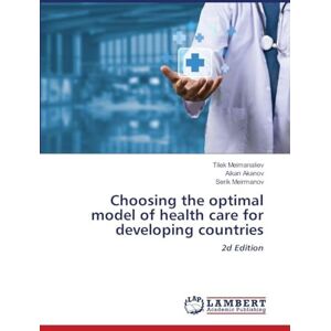 Meimanaliev, Tilek Choosing the optimal model of health care for developing countries: 2d Edition Meimanaliev, Tilek Choosing the optimal model of health care for developing countries: 2d Edition