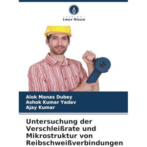 Dubey, Alok Manas Untersuchung der Verschleißrate und Mikrostruktur von Reibschweißverbindungen Dubey, Alok Manas Untersuchung der Verschleißrate und Mikrostruktur von Reibschweißverbindungen