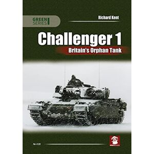 Kent, Richard Challenger 1. Britain’s Orphan Tank (Green Series) Kent, Richard Challenger 1. Britain’s Orphan Tank (Green Series)