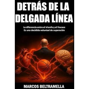 BELTRAMELLA, MARCOS RUBEN DETRÁS DE LA DELGADA LÍNEA: La diferencia entre el triunfo y el fracaso es una decidida voluntad de superación BELTRAMELLA, MARCOS RUBEN DETRÁS DE LA DELGADA LÍNEA: La diferencia entre el triunfo y el fracaso es una decidida voluntad de superación