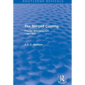 Harrison, J. F. C. The Second Coming (Routledge Revivals): Popular Millenarianism, 1780-1850 Harrison, J. F. C. The Second Coming (Routledge Revivals): Popular Millenarianism, 1780-1850