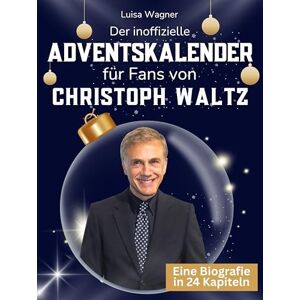 Wagner, Luisa Der inoffizielle Adventskalender für Fans von Christoph Waltz: 24 Tage mit deinem Star bis Weihnachten. Fanbuch und Biografie in einem. Das ideale Geschenkt für alle Fans. Wagner, Luisa Der inoffizielle Adventskalender für Fans von Christoph Waltz: 24 Tage mit deinem Star bis Weihnachten. Fanbuch und Biografie in einem. Das ideale Geschenkt für alle Fans.
