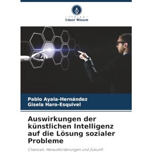 Ayala-Hernández, Pablo Auswirkungen der künstlichen Intelligenz auf die Lösung sozialer Probleme: Chancen, Herausforderungen und Zukunft Ayala-Hernández, Pablo Auswirkungen der künstlichen Intelligenz auf die Lösung sozialer Probleme: Chancen, Herausforderungen und Zukunft